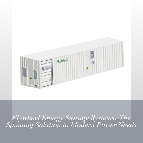 Flywheel Energy Storage Systems: The Spinning Solution to Modern Power Needs